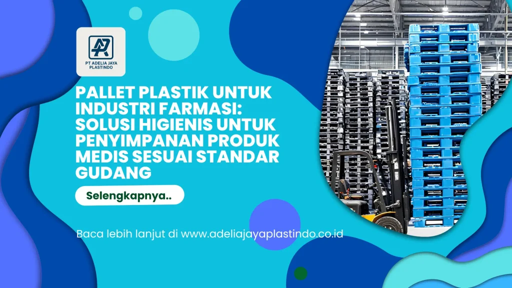 Pallet Plastik untuk Industri Farmasi: Solusi Higienis untuk Penyimpanan Produk Medis Sesuai Standar Gudang