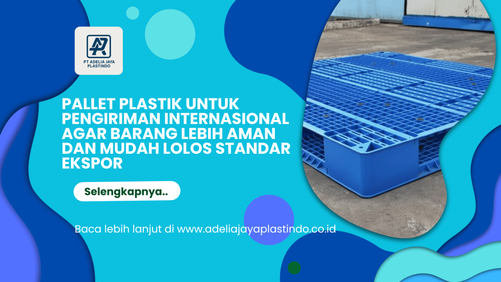 Pallet Plastik untuk Pengiriman Internasional agar Barang Lebih Aman dan Mudah Lolos Standar Ekspor
