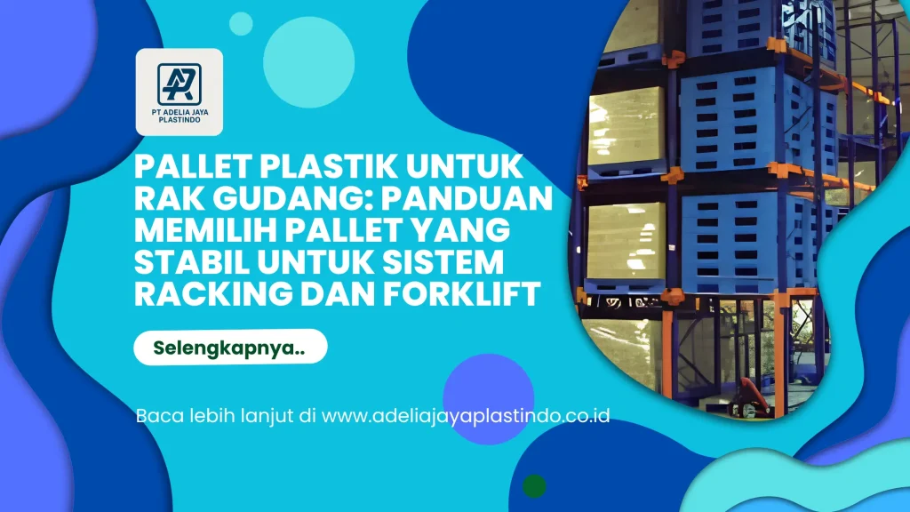 Pallet Plastik untuk Rak Gudang: Panduan Memilih Pallet yang Stabil untuk Sistem Racking dan Forklift