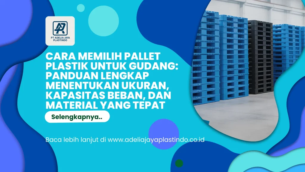 Cara Memilih Pallet Plastik untuk Gudang: Panduan Lengkap Menentukan Ukuran, Kapasitas Beban, dan Material yang Tepat