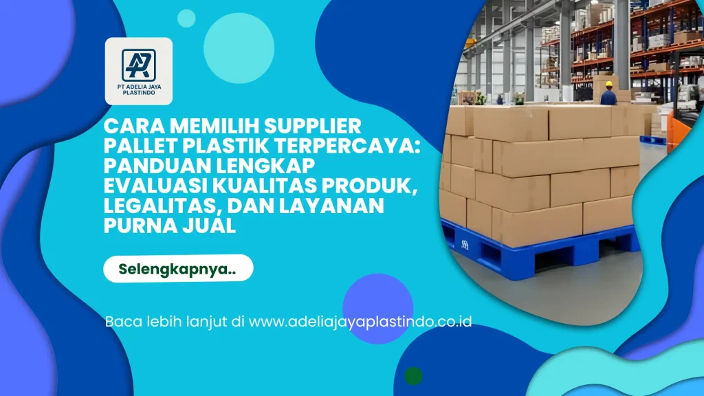 Cara Memilih Supplier Pallet Plastik Terpercaya: Panduan Lengkap Evaluasi Kualitas Produk, Legalitas, dan Layanan Purna Jual