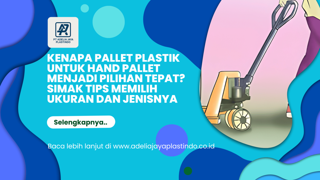 Kenapa Pallet Plastik untuk Hand Pallet Menjadi Pilihan Tepat? Simak Tips Memilih Ukuran dan Jenisnya