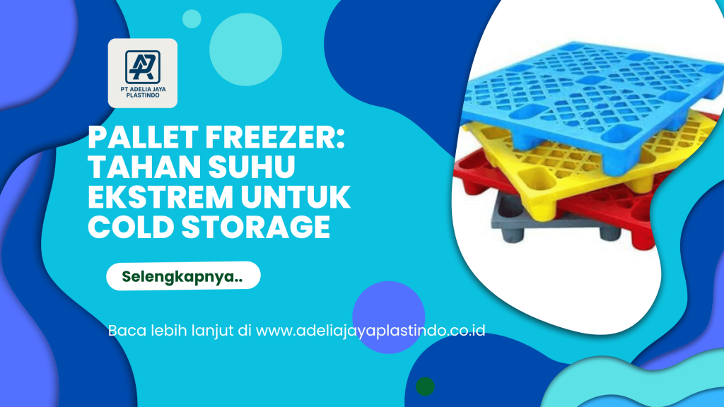 Pallet Freezer: Tahan Suhu Ekstrem untuk Cold Storage