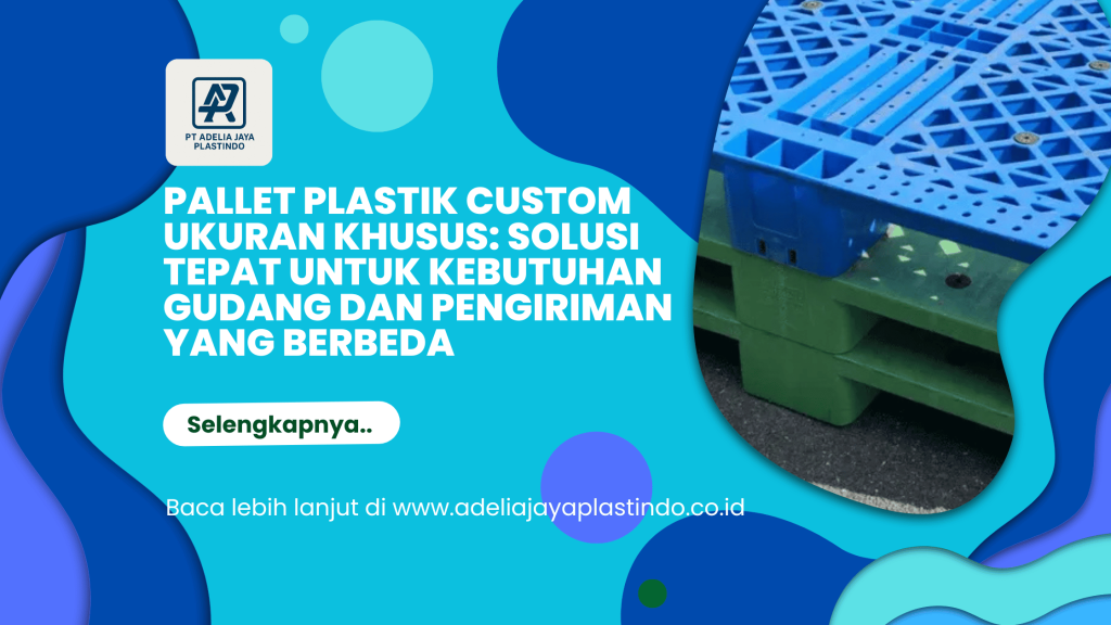 Pallet Plastik Custom Ukuran Khusus: Solusi Tepat untuk Kebutuhan Gudang dan Pengiriman yang Berbeda