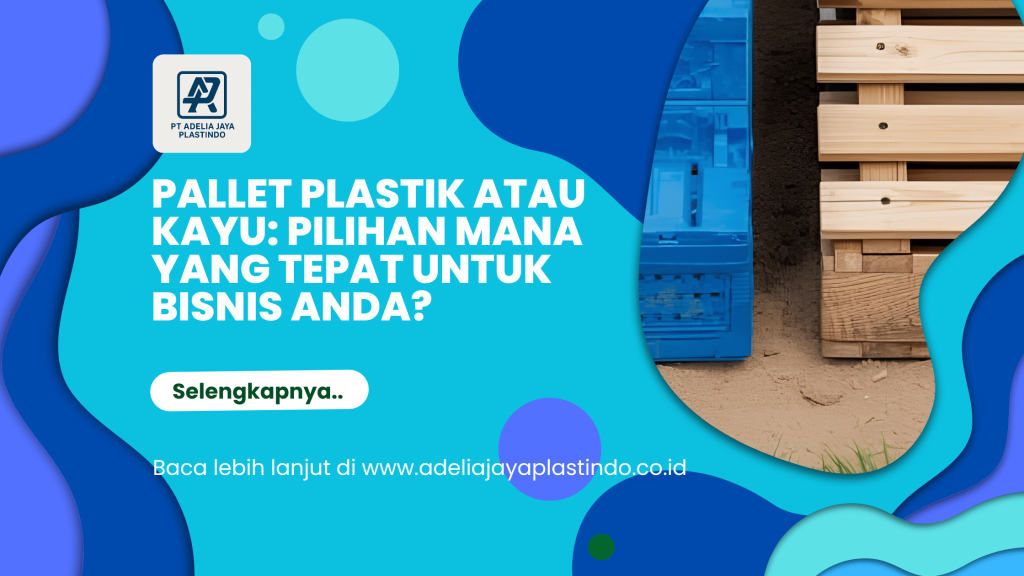 Pallet Plastik atau Kayu: Pilihan Mana yang Tepat untuk Bisnis Anda?
