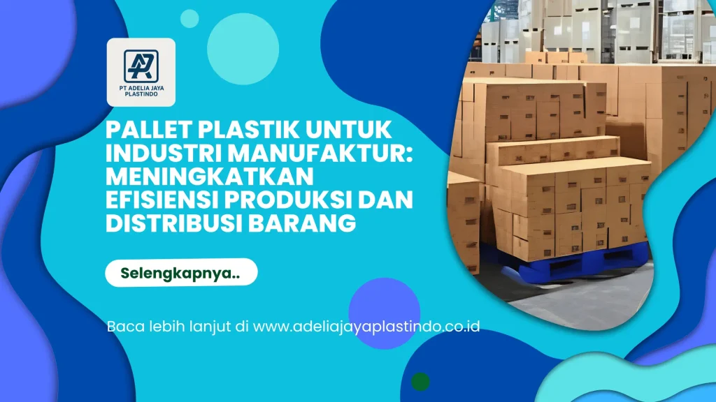 Pallet Plastik untuk Industri Manufaktur: Meningkatkan Efisiensi Produksi dan Distribusi Barang