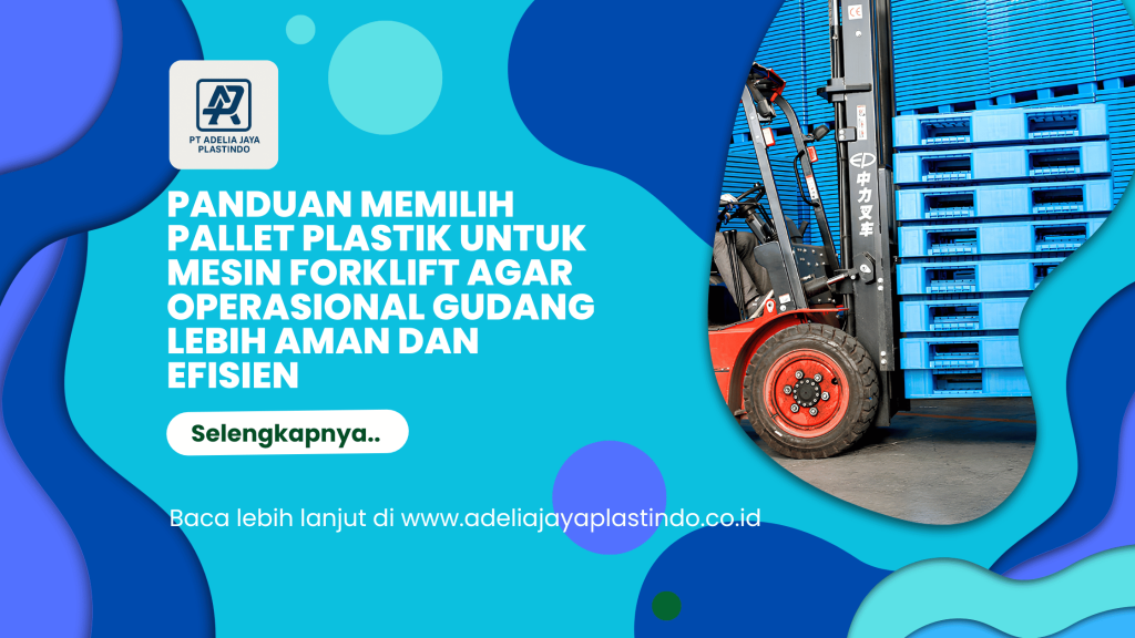 Panduan Memilih Pallet Plastik untuk Mesin Forklift agar Operasional Gudang Lebih Aman dan Efisien