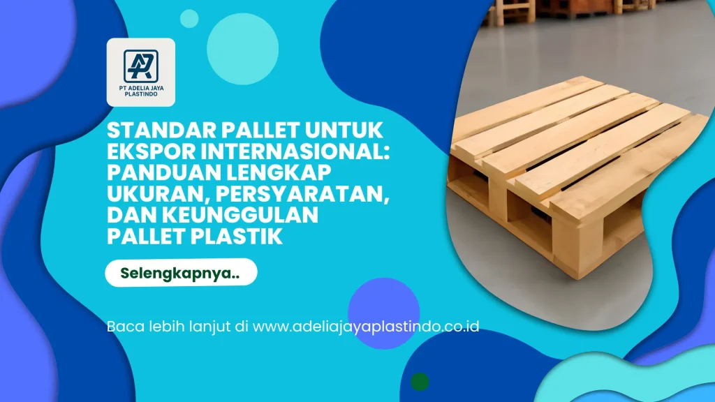 Standar Pallet untuk Ekspor Internasional: Panduan Lengkap Ukuran, Persyaratan, dan Keunggulan Pallet Plastik
