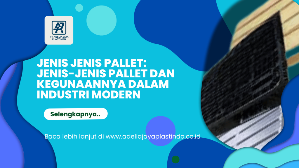 Jenis jenis pallet: Jenis-Jenis Pallet dan Kegunaannya dalam Industri Modern