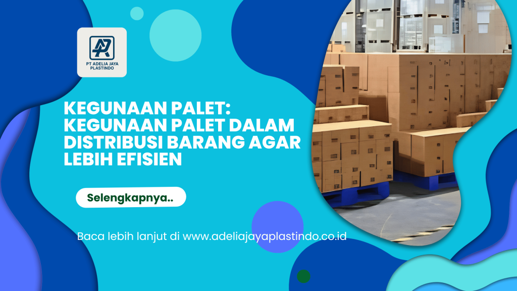 kegunaan palet: Kegunaan Palet dalam Distribusi Barang agar Lebih Efisien