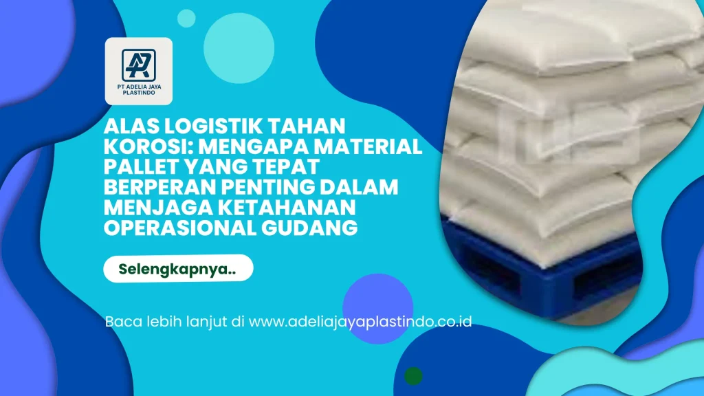 Alas Logistik Tahan Korosi: Mengapa Material Pallet yang Tepat Berperan Penting dalam Menjaga Ketahanan Operasional Gudang