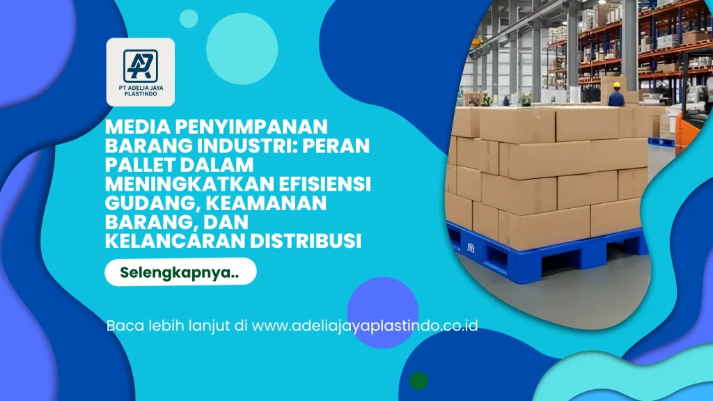 Media Penyimpanan Barang Industri: Peran Pallet dalam Meningkatkan Efisiensi Gudang, Keamanan Barang, dan Kelancaran Distribusi