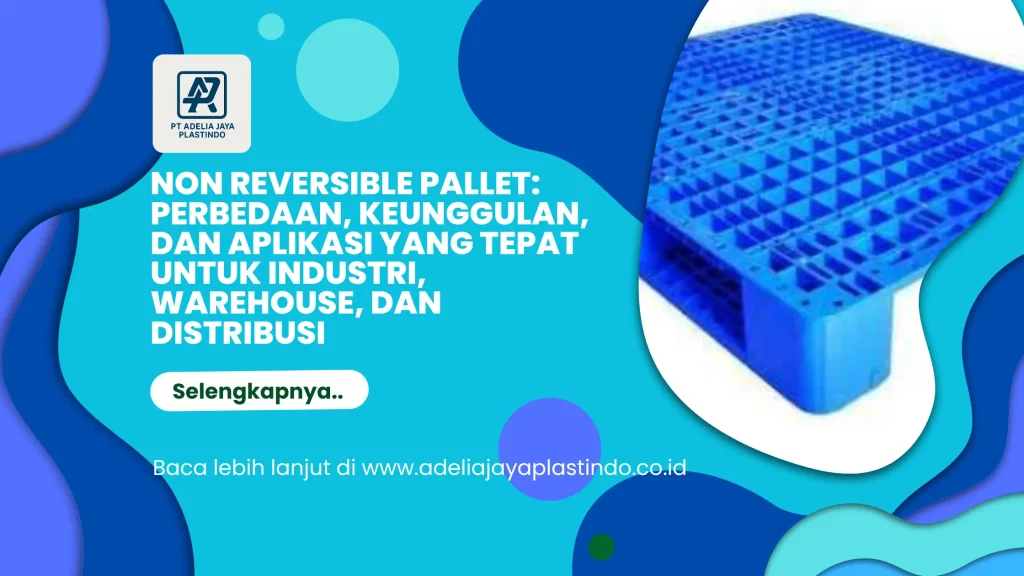 Non Reversible Pallet: Perbedaan, Keunggulan, dan Aplikasi yang Tepat untuk Industri, Warehouse, dan Distribusi