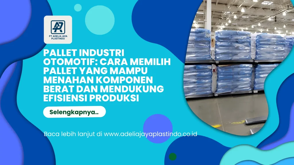 Pallet Industri Otomotif: Cara Memilih Pallet yang Mampu Menahan Komponen Berat dan Mendukung Efisiensi Produksi