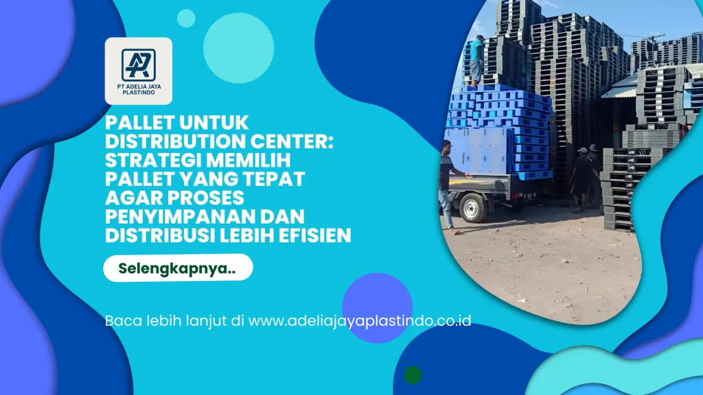 Pallet untuk Distribution Center Strategi Memilih Pallet yang Tepat agar Proses Penyimpanan dan Distribusi Lebih Efisien