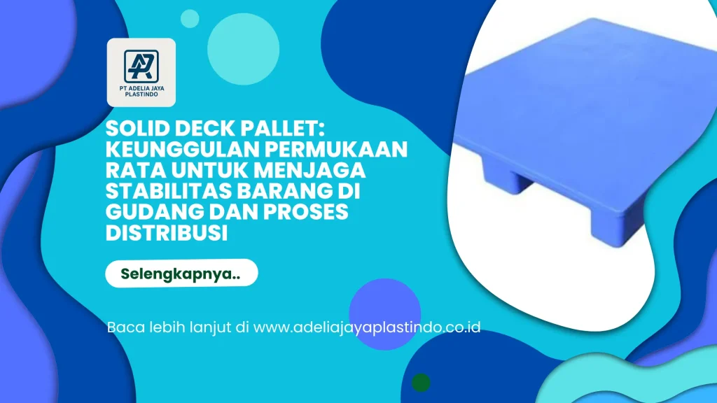 Solid Deck Pallet: Keunggulan Permukaan Rata untuk Menjaga Stabilitas Barang di Gudang dan Proses Distribusi