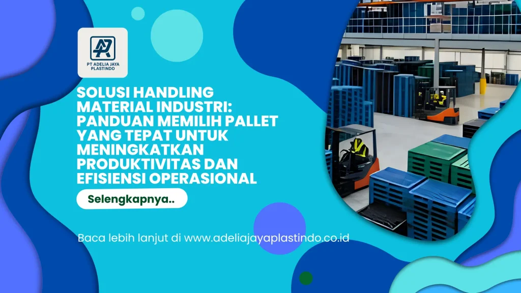 Solusi Handling Material Industri: Panduan Memilih Pallet yang Tepat untuk Meningkatkan Produktivitas dan Efisiensi Operasional