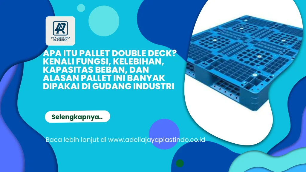 Apa Itu Pallet Double Deck? Kenali Fungsi, Kelebihan, Kapasitas Beban, dan Alasan Pallet Ini Banyak Dipakai di Gudang Industri