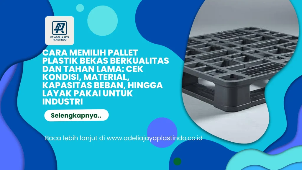 Cara Memilih Pallet Plastik Bekas Berkualitas dan Tahan Lama: Cek Kondisi, Material, Kapasitas Beban, hingga Layak Pakai untuk Industri