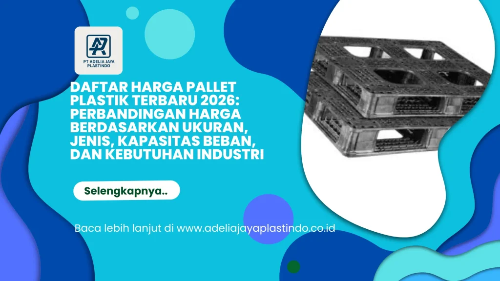 Daftar Harga Pallet Plastik Terbaru 2026: Perbandingan Harga Berdasarkan Ukuran, Jenis, Kapasitas Beban, dan Kebutuhan Industri