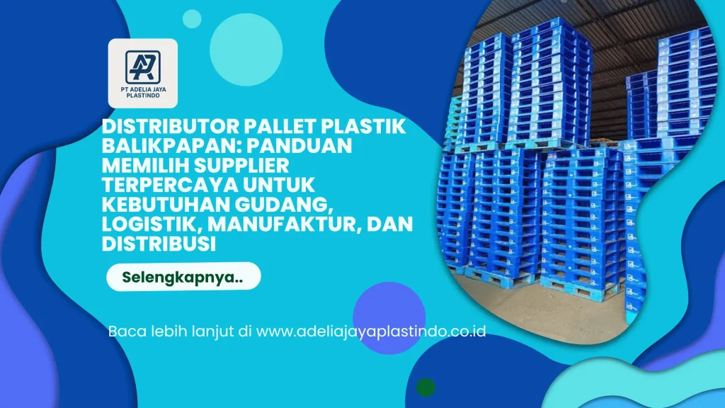 Distributor Pallet Plastik Balikpapan: Panduan Memilih Supplier Terpercaya untuk Kebutuhan Gudang, Logistik, Manufaktur, dan Distribusi
