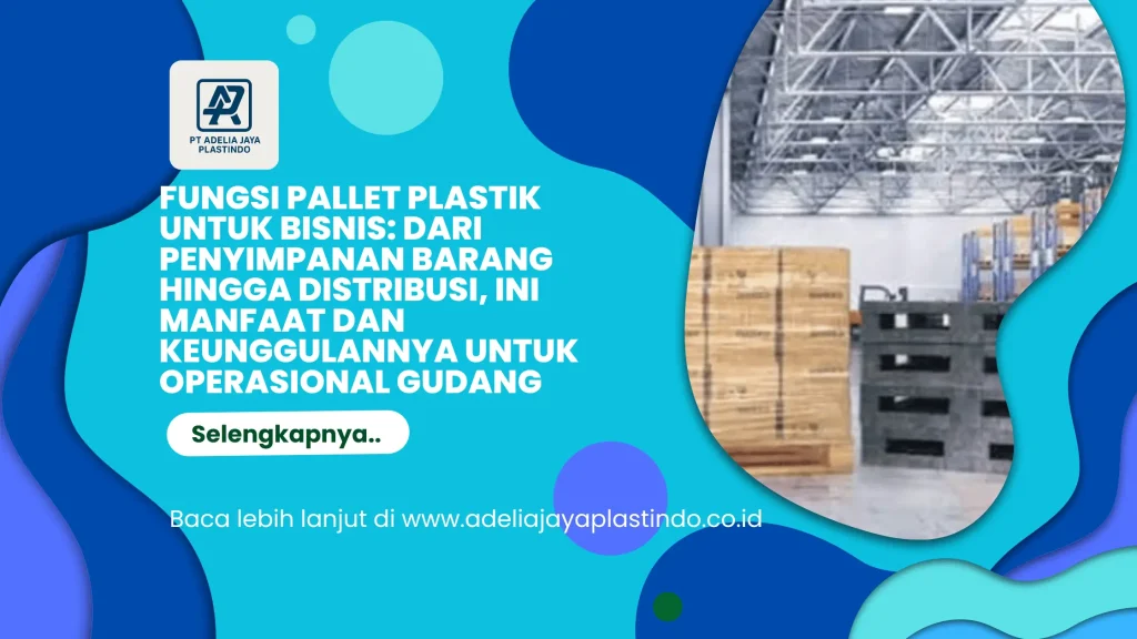 Fungsi Pallet Plastik untuk Bisnis: Dari Penyimpanan Barang hingga Distribusi, Ini Manfaat dan Keunggulannya untuk Operasional Gudang