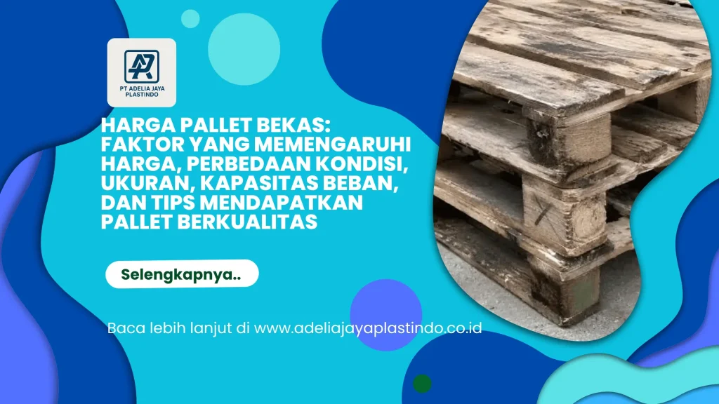 Harga Pallet Bekas: Faktor yang Memengaruhi Harga, Perbedaan Kondisi, Ukuran, Kapasitas Beban, dan Tips Mendapatkan Pallet Berkualitas