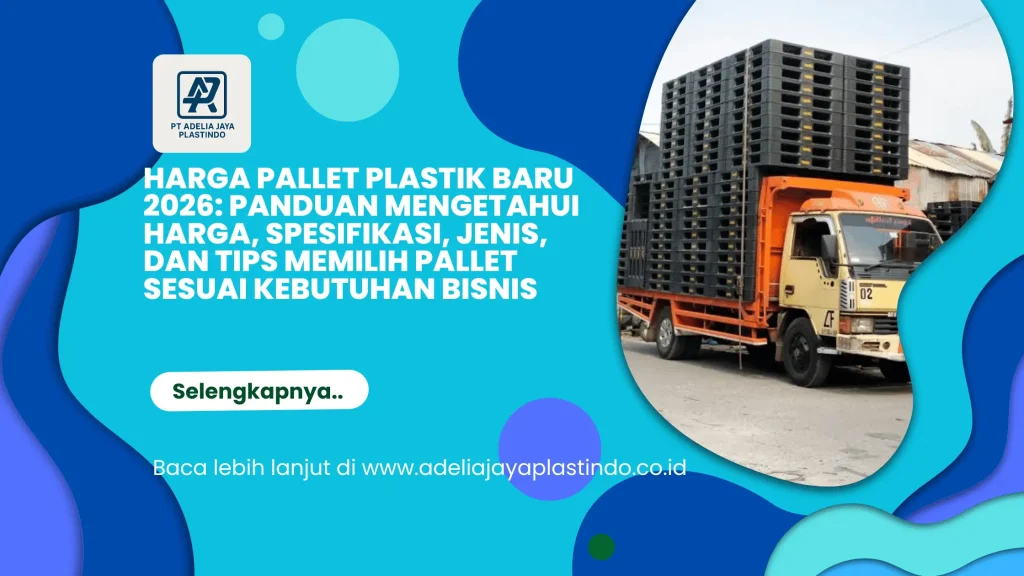 Harga Pallet Plastik Baru 2026: Panduan Mengetahui Harga, Spesifikasi, Jenis, dan Tips Memilih Pallet Sesuai Kebutuhan Bisnis
