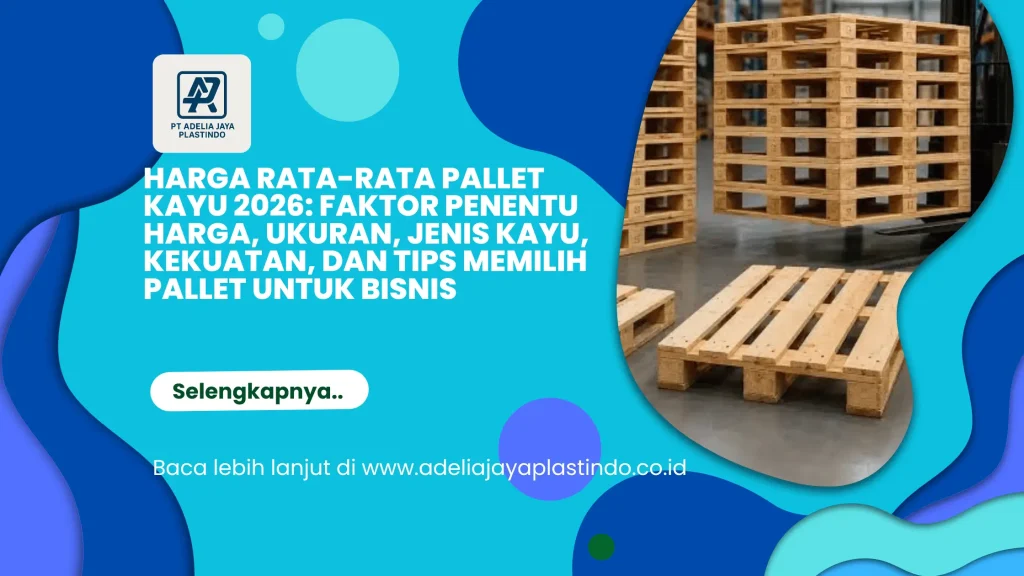 Harga Rata-Rata Pallet Kayu 2026: Faktor Penentu Harga, Ukuran, Jenis Kayu, Kekuatan, dan Tips Memilih Pallet untuk Bisnis
