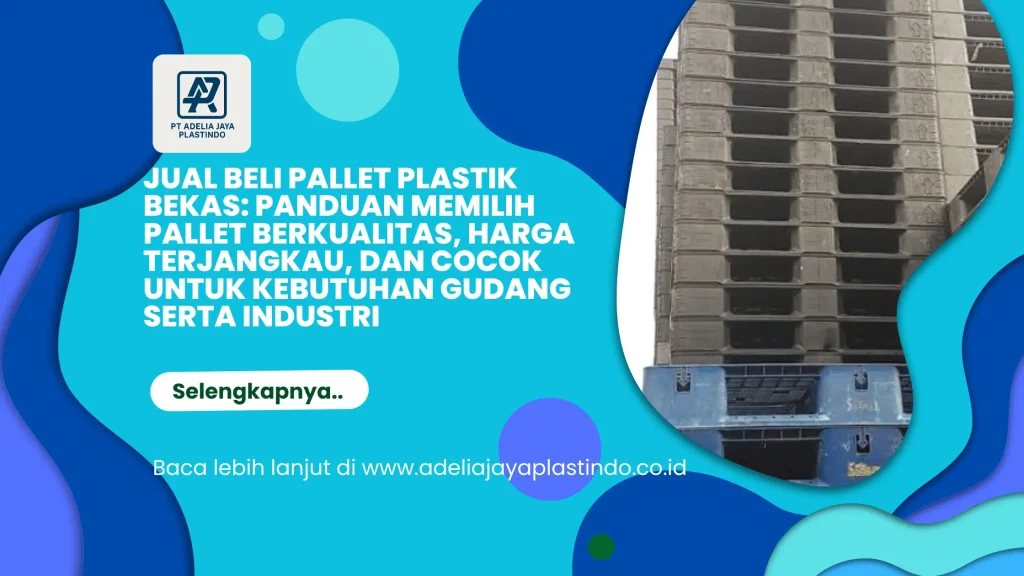 Jual Beli Pallet Plastik Bekas: Panduan Memilih Pallet Berkualitas, Harga Terjangkau, dan Cocok untuk Kebutuhan Gudang serta Industri