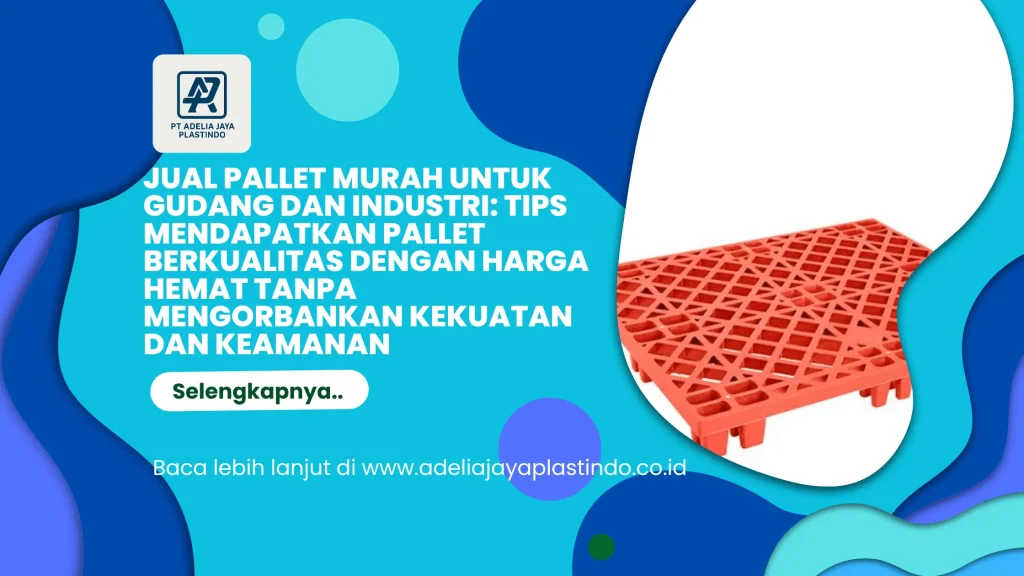 Jual Pallet Murah untuk Gudang dan Industri: Tips Mendapatkan Pallet Berkualitas dengan Harga Hemat Tanpa Mengorbankan Kekuatan dan Keamanan