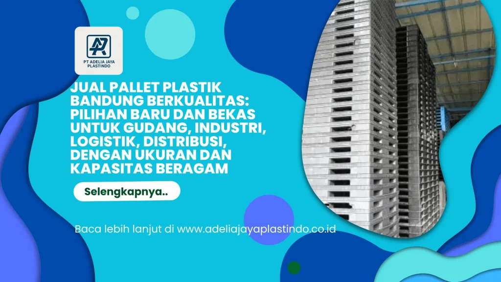 Jual Pallet Plastik Bandung Berkualitas: Pilihan Baru dan Bekas untuk Gudang, Industri, Logistik, Distribusi, dengan Ukuran dan Kapasitas Beragam