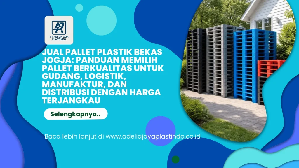 Jual Pallet Plastik Bekas Jogja: Panduan Memilih Pallet Berkualitas untuk Gudang, Logistik, Manufaktur, dan Distribusi dengan Harga Terjangkau