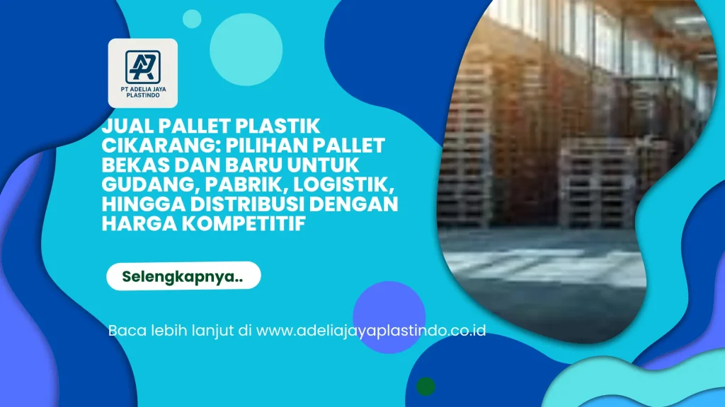 Jual Pallet Plastik Cikarang: Pilihan Pallet Bekas dan Baru untuk Gudang, Pabrik, Logistik, hingga Distribusi dengan Harga Kompetitif