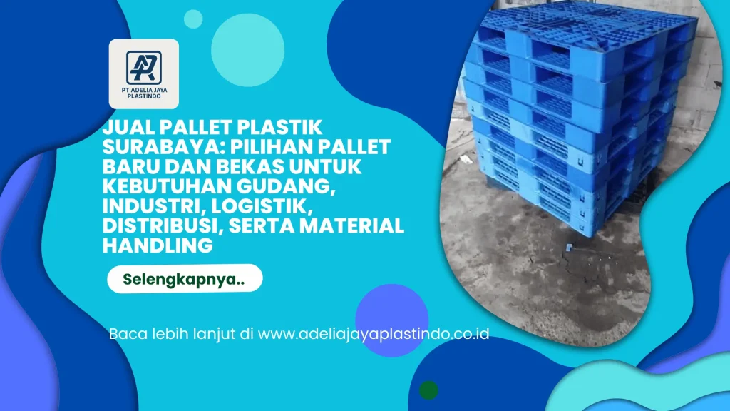 Jual Pallet Plastik Surabaya: Pilihan Pallet Baru dan Bekas untuk Kebutuhan Gudang, Industri, Logistik, Distribusi, serta Material Handling