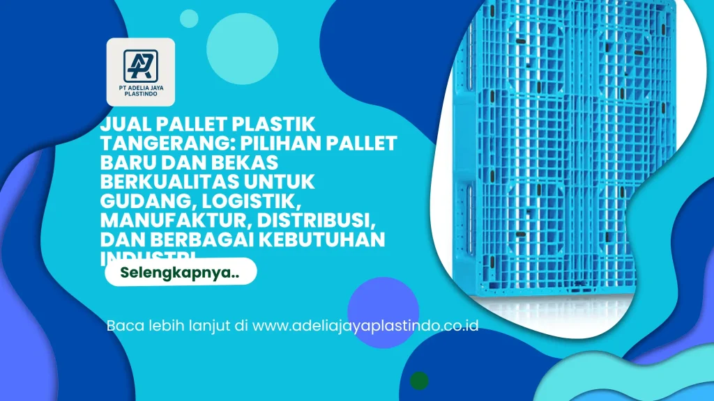 Jual Pallet Plastik Tangerang: Pilihan Pallet Baru dan Bekas Berkualitas untuk Gudang, Logistik, Manufaktur, Distribusi, dan Berbagai Kebutuhan Industri