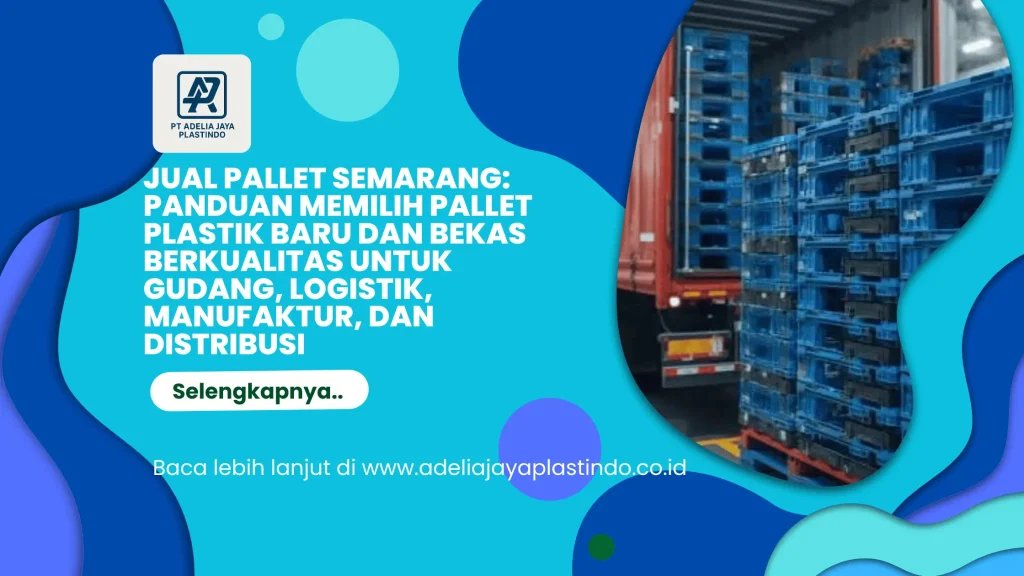 Jual Pallet Semarang: Panduan Memilih Pallet Plastik Baru dan Bekas Berkualitas untuk Gudang, Logistik, Manufaktur, dan Distribusi