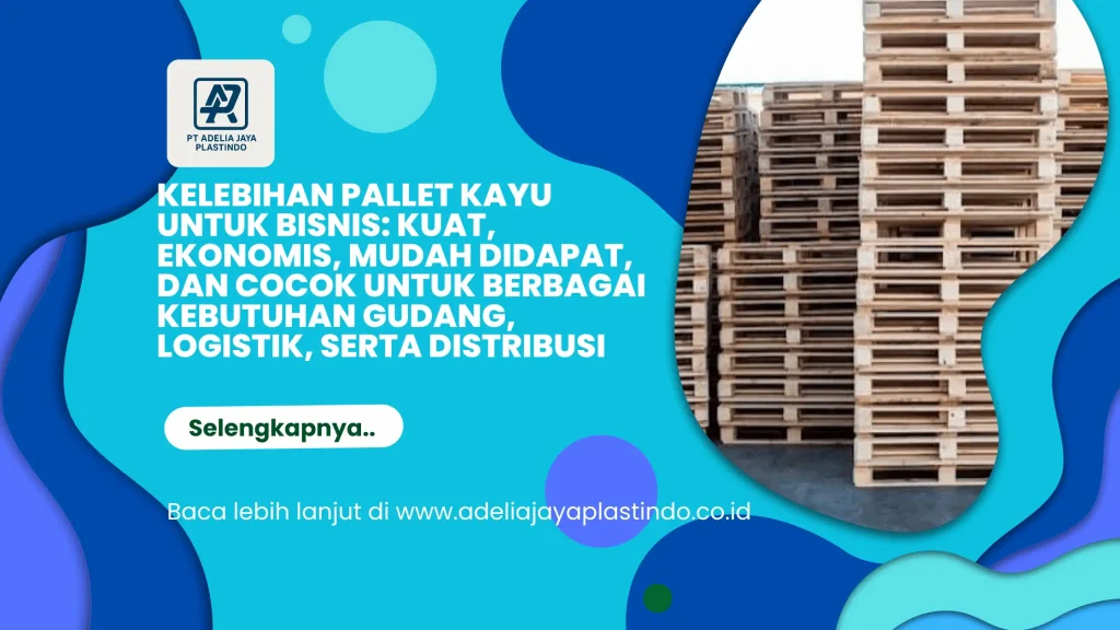 Kelebihan Pallet Kayu untuk Bisnis: Kuat, Ekonomis, Mudah Didapat, dan Cocok untuk Berbagai Kebutuhan Gudang, Logistik, serta Distribusi
