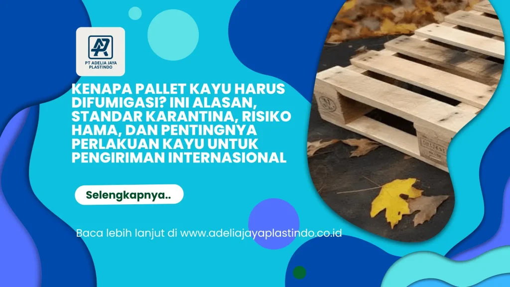 Kenapa Pallet Kayu Harus Difumigasi? Ini Alasan, Standar Karantina, Risiko Hama, dan Pentingnya Perlakuan Kayu untuk Pengiriman Internasional