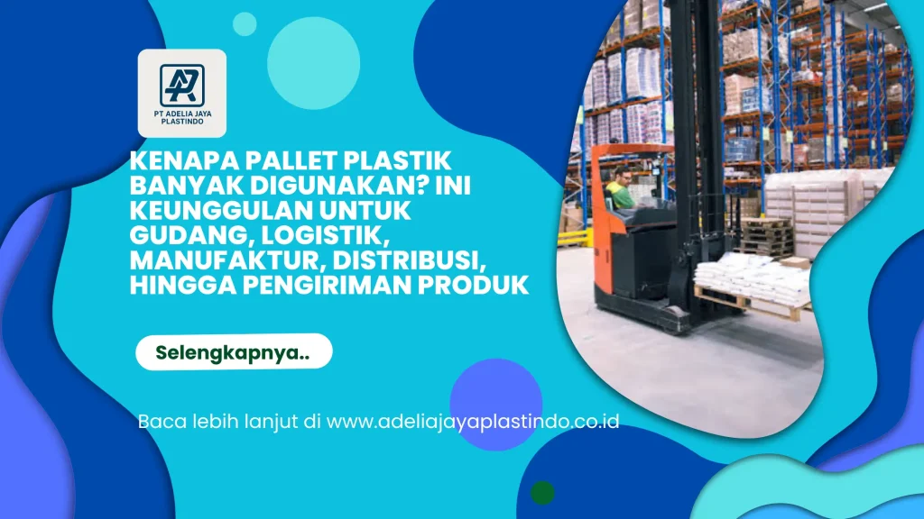 Kenapa Pallet Plastik Banyak Digunakan? Ini Keunggulan untuk Gudang, Logistik, Manufaktur, Distribusi, hingga Pengiriman Produk