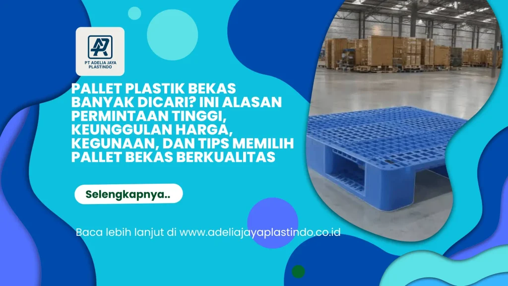 Pallet Plastik Bekas Banyak Dicari? Ini Alasan Permintaan Tinggi, Keunggulan Harga, Kegunaan, dan Tips Memilih Pallet Bekas Berkualitas
