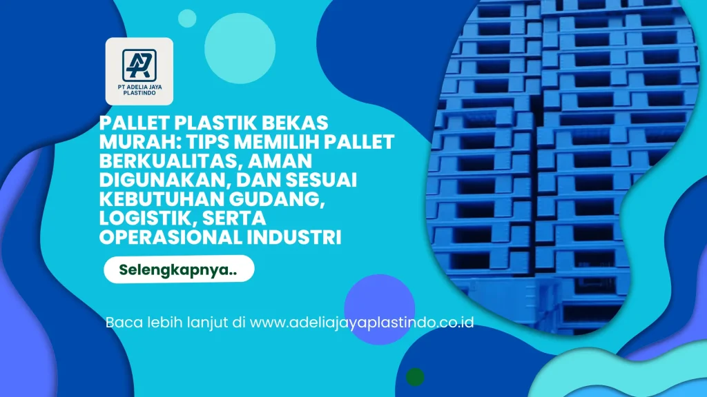 Pallet Plastik Bekas Murah: Tips Memilih Pallet Berkualitas, Aman Digunakan, dan Sesuai Kebutuhan Gudang, Logistik, serta Operasional Industri