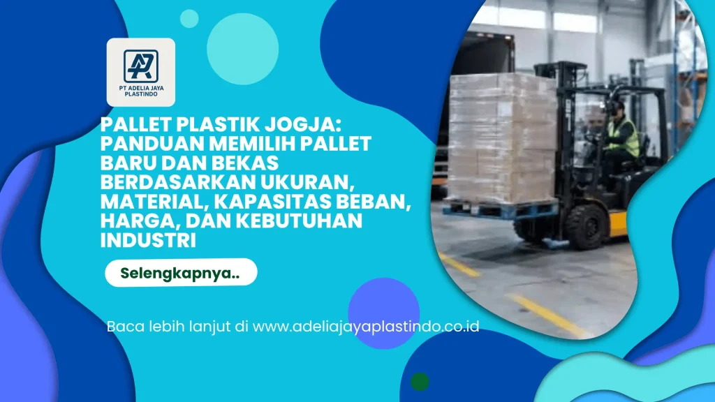 Pallet Plastik Jogja: Panduan Memilih Pallet Baru dan Bekas Berdasarkan Ukuran, Material, Kapasitas Beban, Harga, dan Kebutuhan Industri