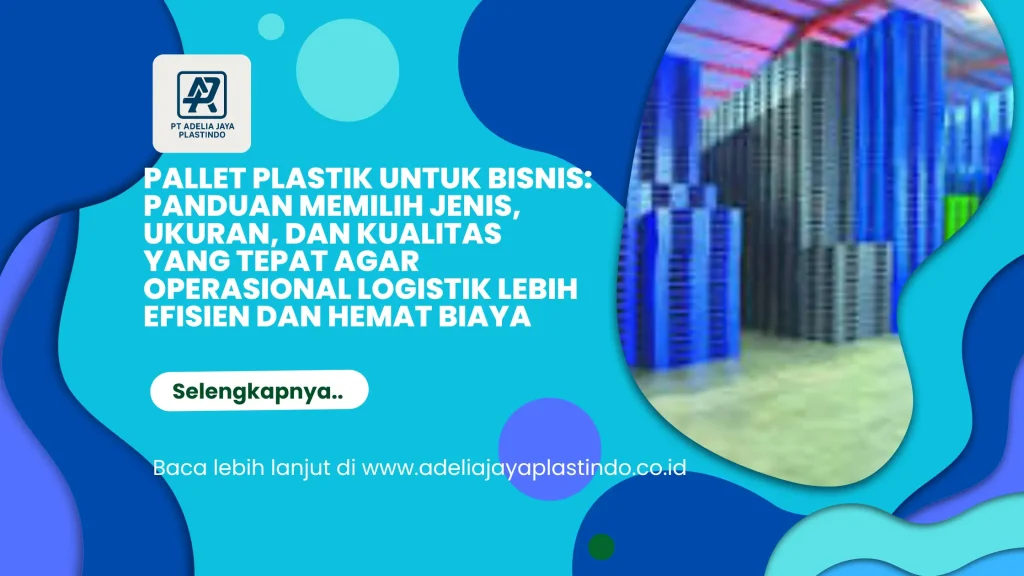 Pallet Plastik untuk Bisnis: Panduan Memilih Jenis, Ukuran, dan Kualitas yang Tepat agar Operasional Logistik Lebih Efisien dan Hemat Biaya