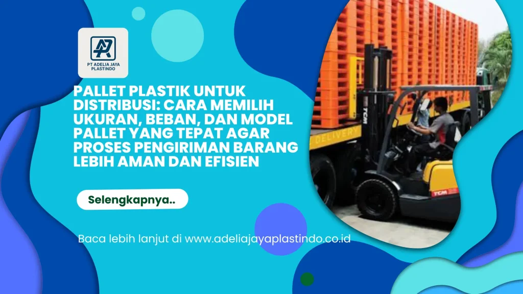 Pallet Plastik untuk Distribusi: Cara Memilih Ukuran, Beban, dan Model Pallet yang Tepat agar Proses Pengiriman Barang Lebih Aman dan Efisien