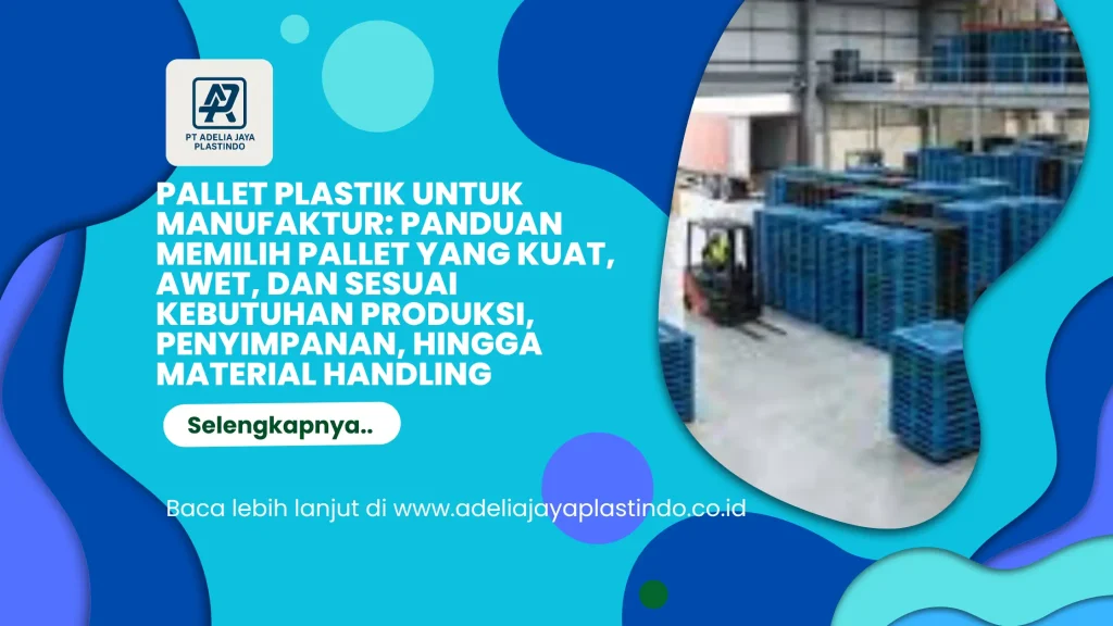 Pallet Plastik untuk Manufaktur: Panduan Memilih Pallet yang Kuat, Awet, dan Sesuai Kebutuhan Produksi, Penyimpanan, hingga Material Handling