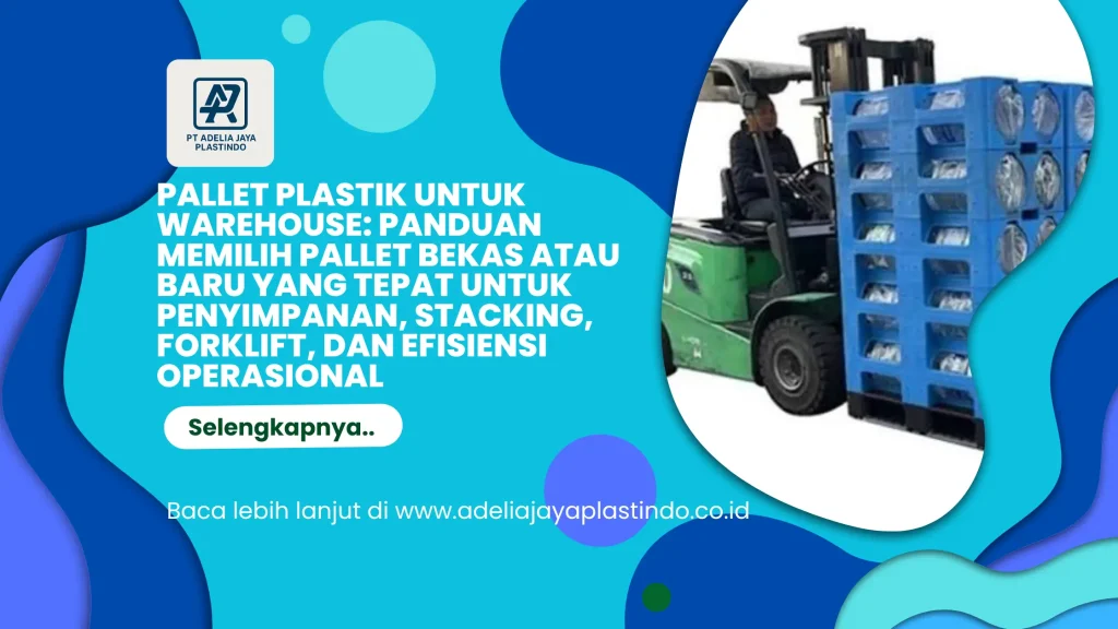 Pallet Plastik untuk Warehouse: Panduan Memilih Pallet Bekas atau Baru yang Tepat untuk Penyimpanan, Stacking, Forklift, dan Efisiensi Operasional