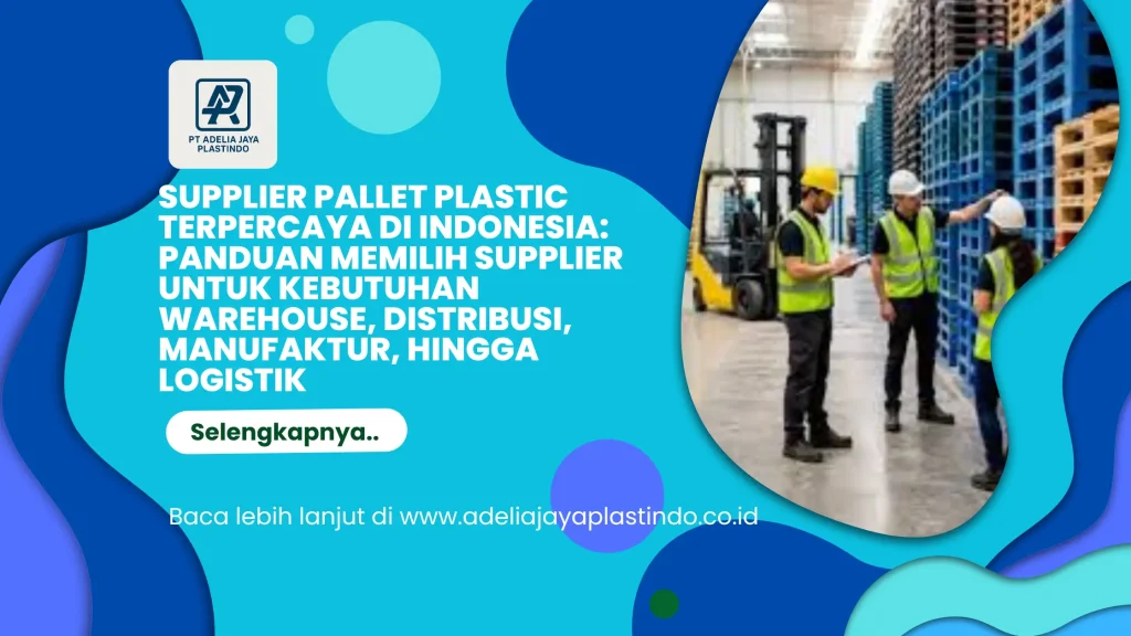 Supplier Pallet Plastic Terpercaya di Indonesia: Panduan Memilih Supplier untuk Kebutuhan Warehouse, Distribusi, Manufaktur, hingga Logistik