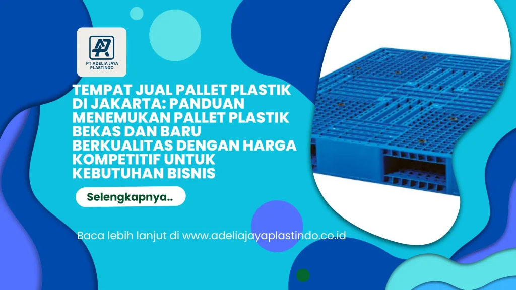 Tempat Jual Pallet Plastik di Jakarta: Panduan Menemukan Pallet Plastik Bekas dan Baru Berkualitas dengan Harga Kompetitif untuk Kebutuhan Bisnis