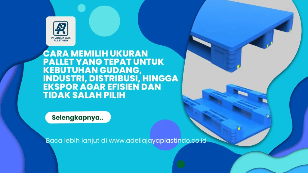 Cara Memilih Ukuran Pallet yang Tepat untuk Kebutuhan Gudang, Industri, Distribusi, hingga Ekspor agar Efisien dan Tidak Salah Pilih